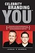 Celebrity Branding You: A Revolutionary System for Entrepreneurs and Professionals to Become the Go-To-Expert, Dominate Your Field and Eliminate the Competition