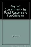 Beyond containment : the penal response to sex offending