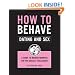 How to Behave / Dating and Sex: A Guide to Modern Manners for the Socially Challenged
