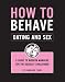 How to Behave / Dating and Sex: A Guide to Modern Manners for the Socially Challenged