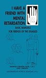 I Have a Friend Who Has Mental Retardation (Basic Manuals for Families and Friends of the Disabled, Vol 1)