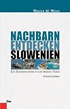 Nachbarn Entdecken Slowenien - Ein Reisebegleiter in die fremde N&auml;he - Walter M. Weiss