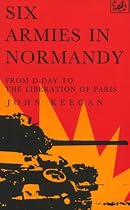 Six Armies in Normandy: From D-Day to the Liberation of Paris