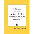 Washington Allston: A Study Of The Romantic Artist In America by Edgar Preston Richardson