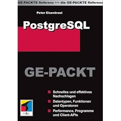 PostgreSQL Ge-Packt: Schnelles und effektives Nachschlagen. Datentypen, Funktionen und Operationen. Performance, Programme und Client-APIs