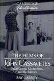 The Films of John Cassavetes: Pragmatism, Modernism, and the Movies (Cambridge Film Classics)