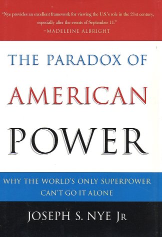 The Paradox of American Power: Why the World's Only Superpower Can't Go It Alone