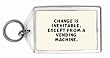 Change is inevitable, except from a vending machine. Keychain