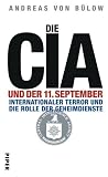 Die CIA und der 11 - September: Internationaler Terror und die Rolle der Geheimdienste - Andreas von B&uuml;low