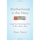 MotherhoodIstheNewMBA:UsingYourParentingSkillstoBeaBetterBoss