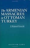 The Armenian Massacres in Ottoman Turkey: A Disputed Genocide (Utah Series in Turkish and Islamic Stud)