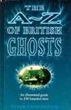 The A-Z of British Ghosts: An Illustrated Guide to 236 Haunted Sites