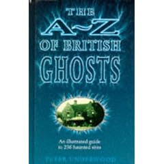 The A-Z of British Ghosts: An Illustrated Guide to 236 Haunted Sites