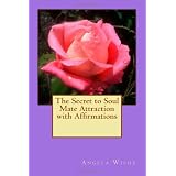 The Secret to Soul Mate Attraction with Affirmationsby Angela Wilde