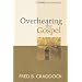 Overhearing the Gospel: Revised and Expanded