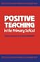 Positive Teaching in the Primary School (Effective Classroom Behaviour Management)