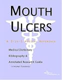 Mouth Ulcers - A Medical Dictionary, Bibliography, and Annotated Research Guide to Internet References