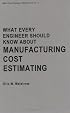 What Every Engineer Should Know about Manufacturing Cost Estimating (What Every Engineer Should Know)