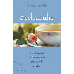 Seelenruhe: �ber die Kunst und das Vergn�gen, ganz einfach zu leben