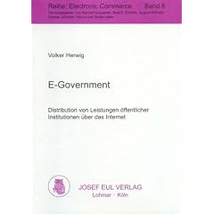 E-Government. Distribution von Leistungen �ffentlicher Institutionen �ber das Internet. (Reihe Electronic Commerce; Bd. 8)