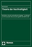 Produkt-Bild: Theorie der Nachhaltigkeit: Rechtliche, ethische und politische Zug&auml;nge - am Beispiel von Klimawandel, Ressourcenknappheit und Welthandel