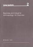 NAPA Bulletin, Business and Industrial Anthropology: An Overview (Napa Bulletin ; 2)