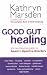 Good Gut Healing: The No-nonsense Guide to Bowel and Digestive Disorders