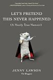 Let's Pretend This Never Happened: (A Mostly True Memoir)