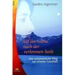 Auf der Suche nach der verlorenen Seele. Der schamanische Weg zur inneren Ganzheit