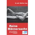 Reine M�nnersache: Der Mann - ein emotionales Sparschwein? Gef�hle. Sex. Geschlechterkrieg. M�nnerkrankheiten. 'Droge Frau'. H�utungen