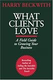 What Clients Love: A Field Guide to Growing Your Business