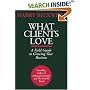 What Clients Love: A Field Guide to Growing Your Business