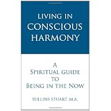 Living in Conscious Harmony: A Spiritual Guide to Being in the Now