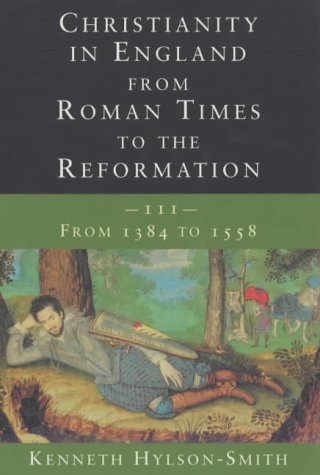 Christianity in England from Roman Times to the Reformation: From 1384 to 1558 v.3: From 1384 to 1558 Vol 3