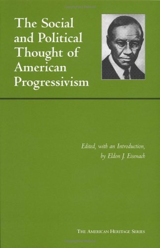 The Social And Political Thought of American Progressivism (American Heritage Series) (The American Heritage Series)