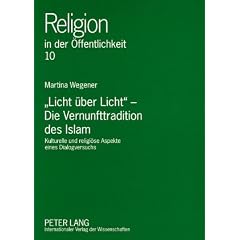 �Licht �ber Licht� - Die Vernunfttradition des Islam: Kulturelle und religi�se Aspekte eines Dialogversuchs <BR> Mit einem Vorwort von Peter Antes