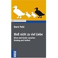 Blo� nicht zu viel Liebe: Eltern und Kinder zwischen Bindung und Freiheit
