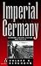 Imperial Germany, 1871-1918: Economy, Society, Culture, And Politics
