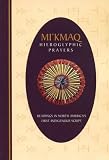 Mi'Kmaq Hieroglyphic Prayers: Readings in North America's First Indigenous Script