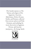 The Gentile nations: or, The history and religion of the Egyptians, Assyrians, Babylonians, Medes, Persians, Greeks, and Romans, collected from ancient ... in Egyptian, Persian, and Assyrian ins