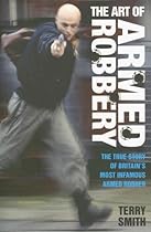 The Art of Armed Robbery: The True Story of Britain's Most Infamous Armed Robber