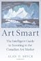 Art Smart: The Intelligent Guide to Investing in the Canadian Art Market