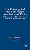 The philosophical and theological foundations of ethics : an introduction to moral theory and its relation to religious belief