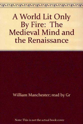 A World Lit Only By Fire:  The Medieval Mind and the Renaissance
