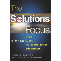 The Solutions Focus: The SIMPLE Way To Positive Change