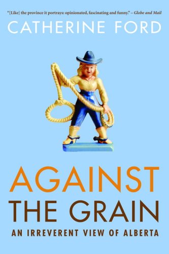 City Travel Guides Discounted  Books : Against the Grain: An Irreverent View of Alberta