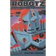 Robotz! an Encyclopedia of Robots in Fact and Fiction