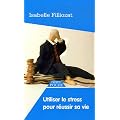 Utiliser le stress pour r�ussir sa vie