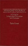 Financing Your Film: A Guide for Independent Filmmakers and Producers