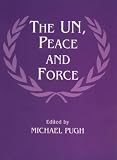 The UN, Peace and Force (Cass Series on Peacekeeping , No 2)